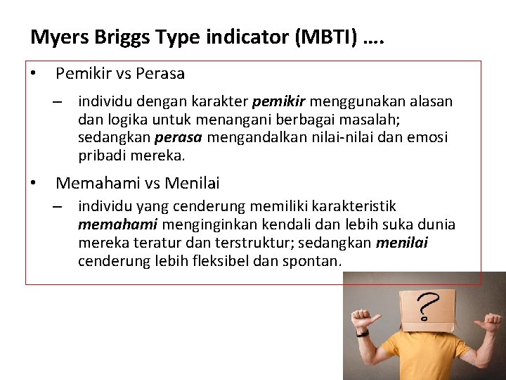 Myers Briggs Type indicator (MBTI) …. • Pemikir vs Perasa – individu dengan karakter