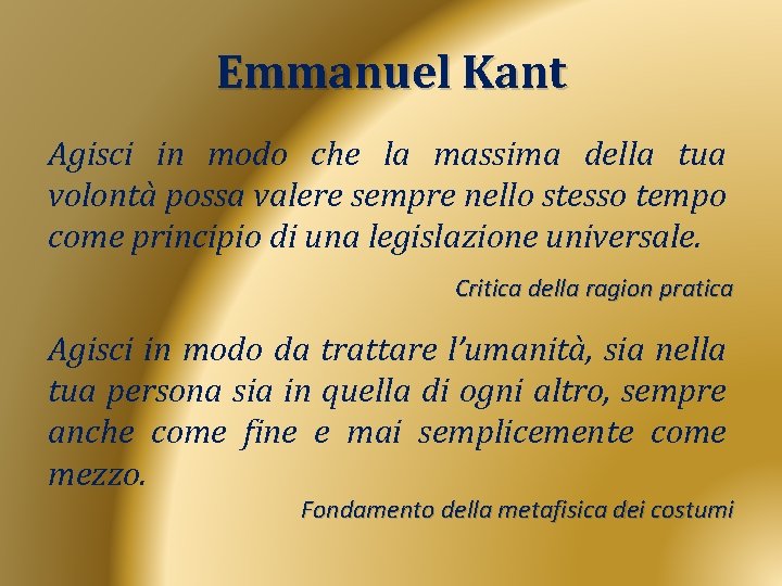 Emmanuel Kant Agisci in modo che la massima della tua volontà possa valere sempre