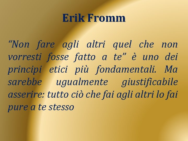 Erik Fromm “Non fare agli altri quel che non vorresti fosse fatto a te”
