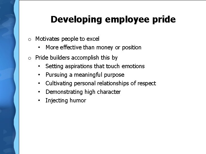 Developing employee pride o Motivates people to excel • More effective than money or