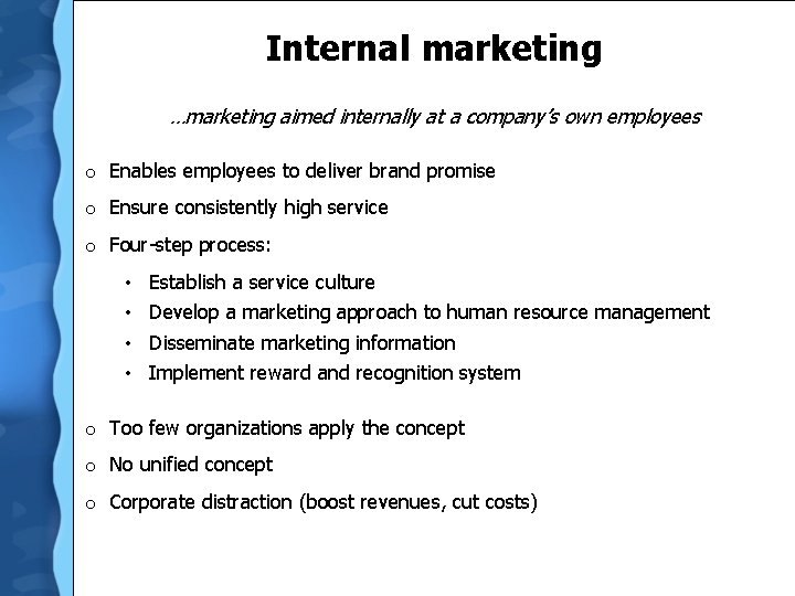 Internal marketing …marketing aimed internally at a company’s own employees o Enables employees to