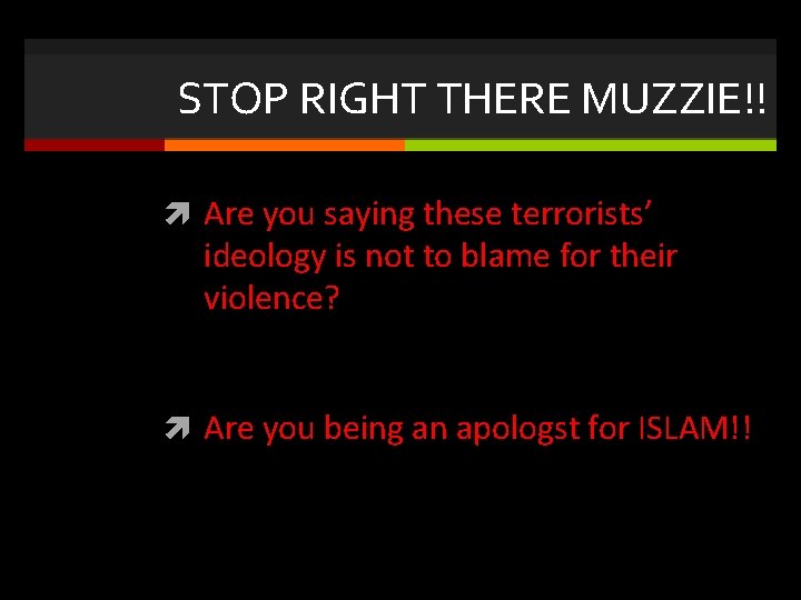 STOP RIGHT THERE MUZZIE!! Are you saying these terrorists’ ideology is not to blame