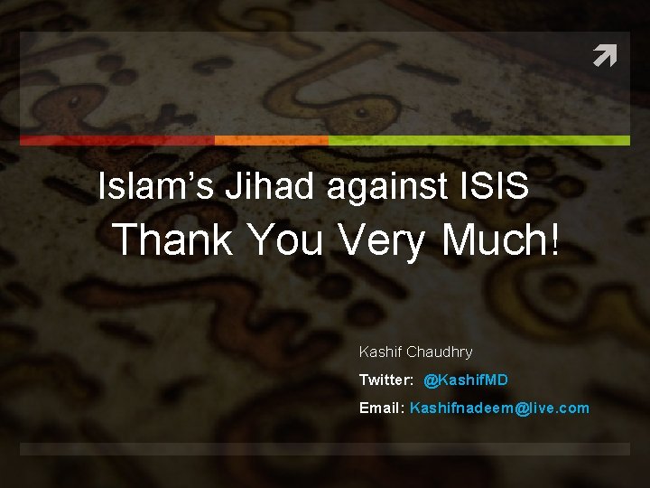  Islam’s Jihad against ISIS Thank You Very Much! Kashif Chaudhry Twitter: @Kashif. MD