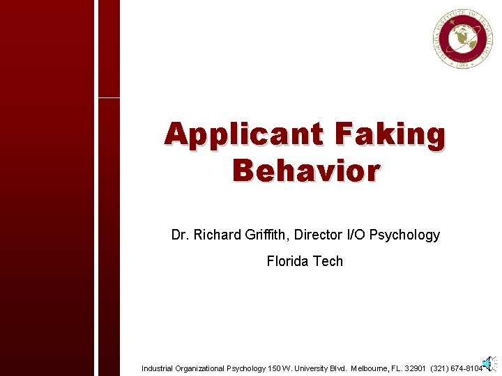 Applicant Faking Behavior Dr. Richard Griffith, Director I/O Psychology Florida Tech Industrial Organizational Psychology