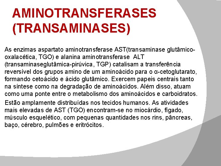 AMINOTRANSFERASES (TRANSAMINASES) As enzimas aspartato aminotransferase AST(transaminase glutâmicooxalacética, TGO) e alanina aminotransferase ALT (transaminaseglutâmica-pirúvica,