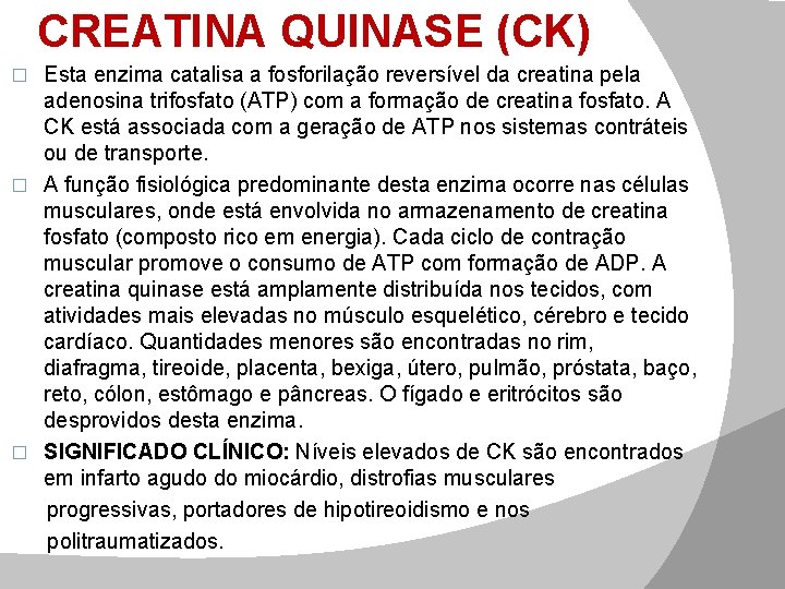 CREATINA QUINASE (CK) Esta enzima catalisa a fosforilação reversível da creatina pela adenosina trifosfato