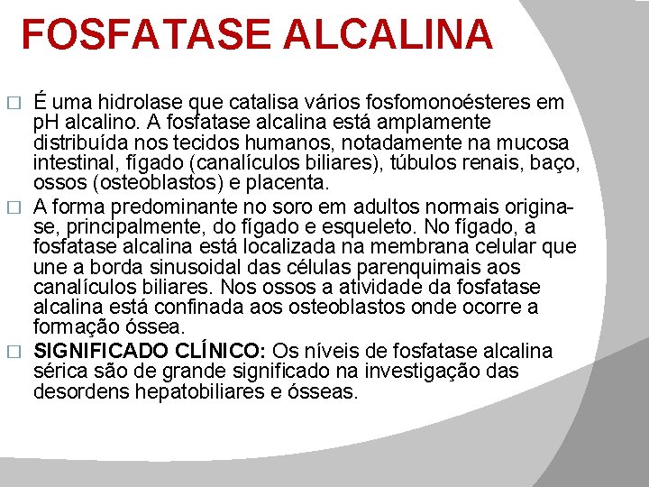 FOSFATASE ALCALINA É uma hidrolase que catalisa vários fosfomonoésteres em p. H alcalino. A