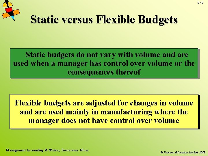 8 -18 Static versus Flexible Budgets Static budgets do not vary with volume and