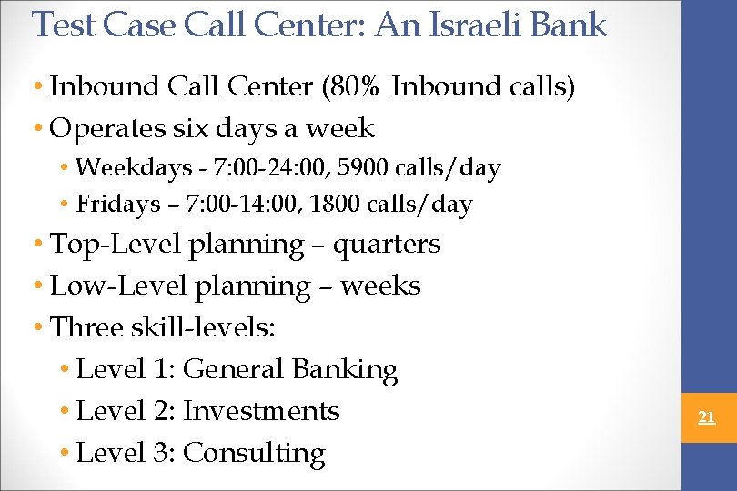 Test Case Call Center: An Israeli Bank • Inbound Call Center (80% Inbound calls)