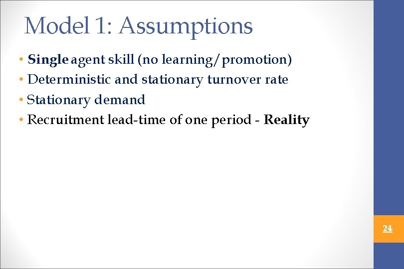 Model 1: Assumptions • Single agent skill (no learning/promotion) • Deterministic and stationary turnover