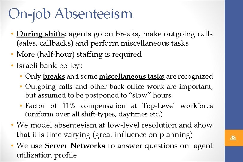 On-job Absenteeism • During shifts: agents go on breaks, make outgoing calls (sales, callbacks)