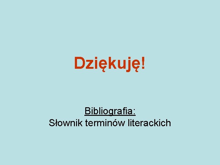 Dziękuję! Bibliografia: Słownik terminów literackich 