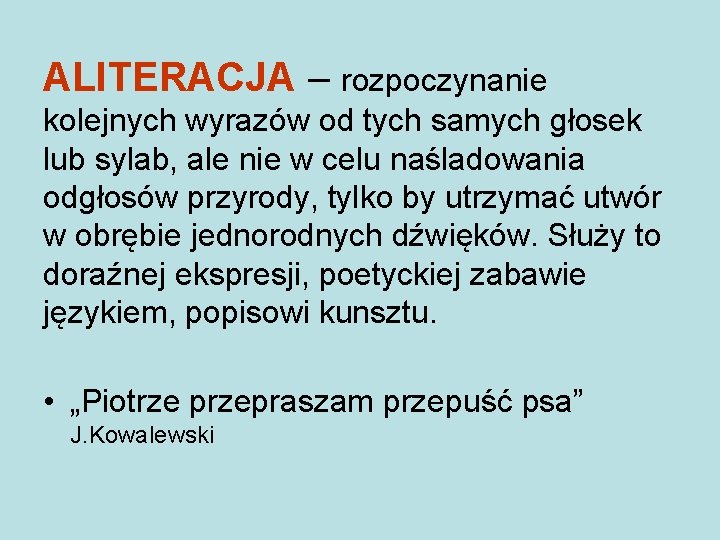 ALITERACJA – rozpoczynanie kolejnych wyrazów od tych samych głosek lub sylab, ale nie w