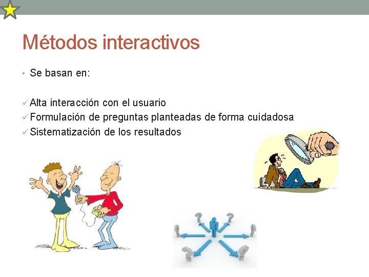 Métodos interactivos • Se basan en: ü Alta interacción con el usuario ü Formulación