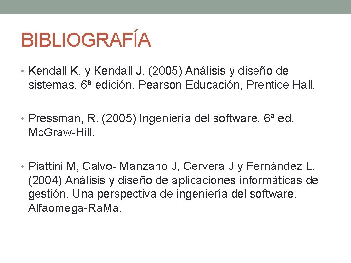 BIBLIOGRAFÍA • Kendall K. y Kendall J. (2005) Análisis y diseño de sistemas. 6ª