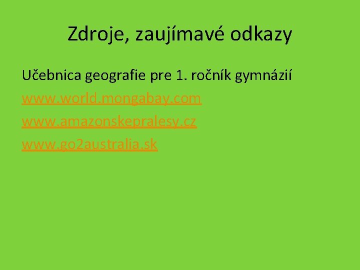 Zdroje, zaujímavé odkazy Učebnica geografie pre 1. ročník gymnázií www. world. mongabay. com www.