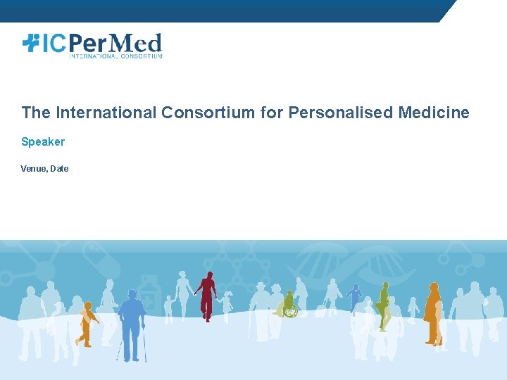 The International Consortium for Personalised Medicine Speaker Venue, Date 