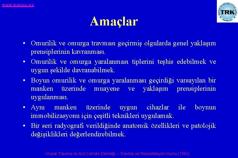 www. travma. org Amaçlar • Omurilik ve omurga travması geçirmiş olgularda genel yaklaşım prensiplerinin