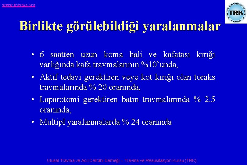 www. travma. org Birlikte görülebildiği yaralanmalar • 6 saatten uzun koma hali ve kafatası