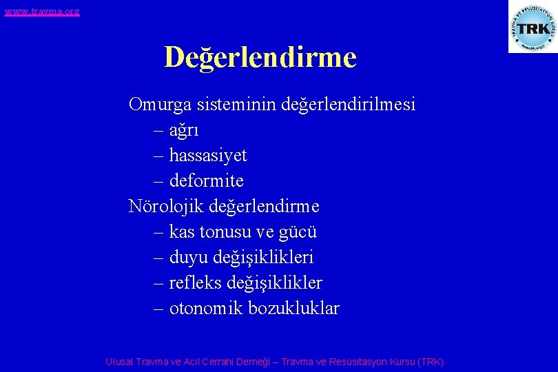 www. travma. org Değerlendirme Omurga sisteminin değerlendirilmesi – ağrı – hassasiyet – deformite Nörolojik