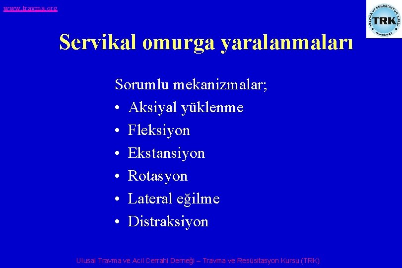 www. travma. org Servikal omurga yaralanmaları Sorumlu mekanizmalar; • Aksiyal yüklenme • Fleksiyon •