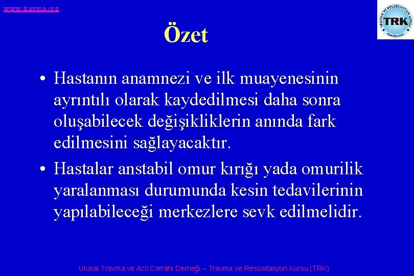 www. travma. org Özet • Hastanın anamnezi ve ilk muayenesinin ayrıntılı olarak kaydedilmesi daha