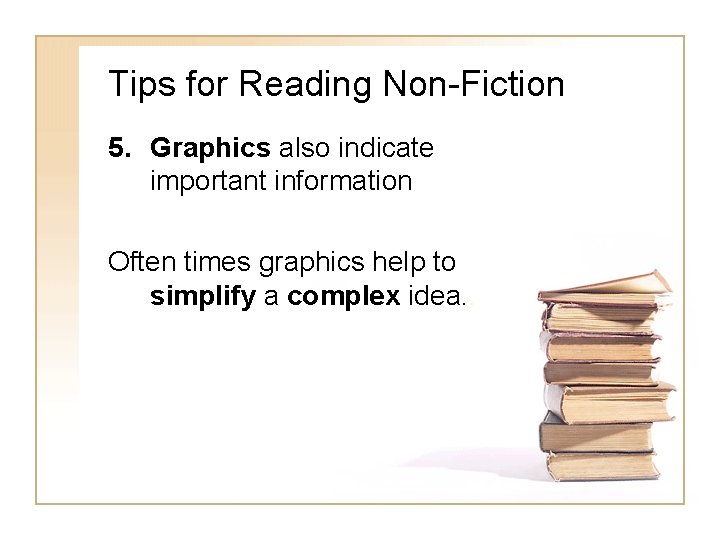 Tips for Reading Non-Fiction 5. Graphics also indicate important information Often times graphics help