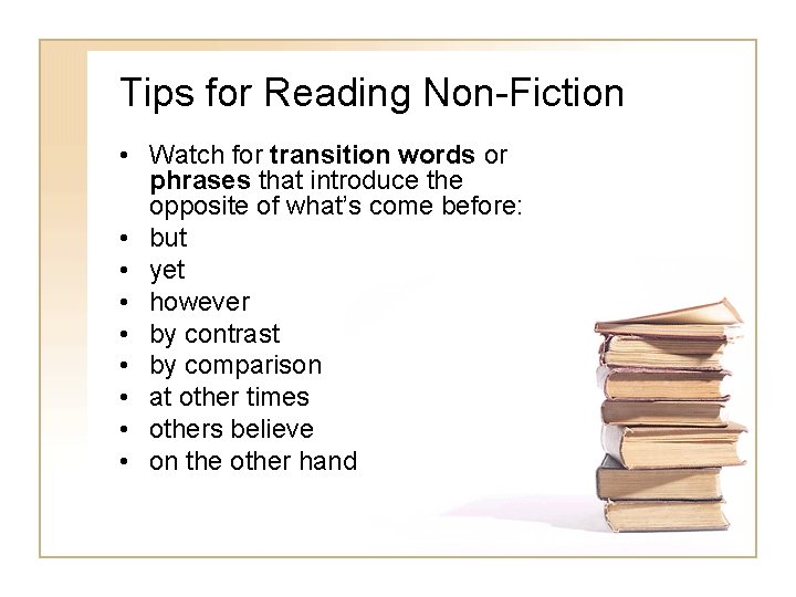 Tips for Reading Non-Fiction • Watch for transition words or phrases that introduce the