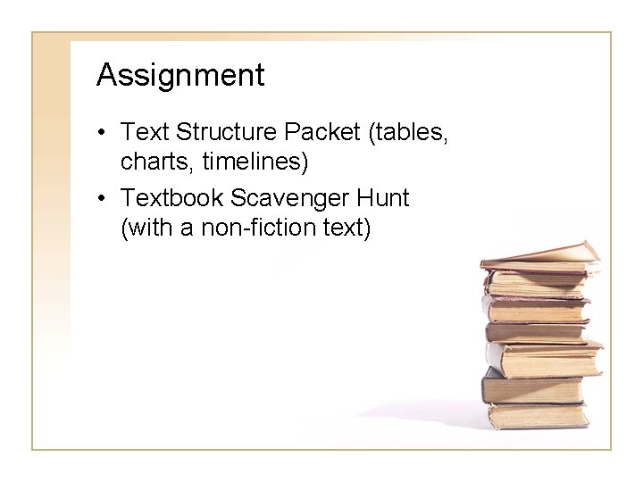 Assignment • Text Structure Packet (tables, charts, timelines) • Textbook Scavenger Hunt (with a