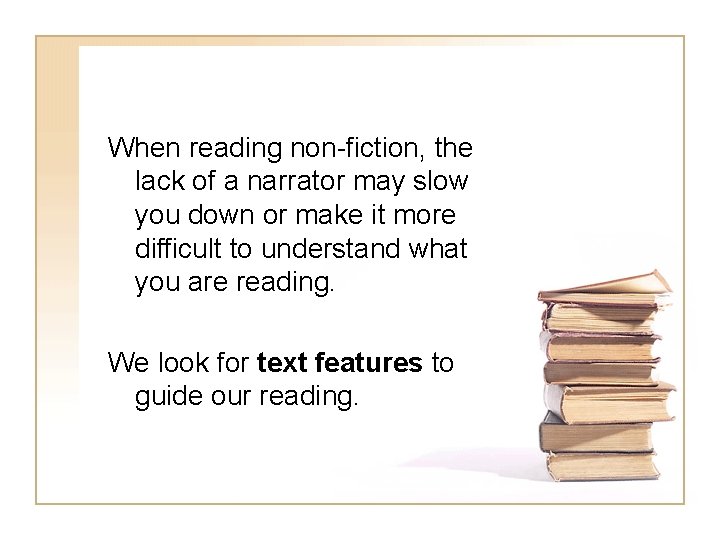 When reading non-fiction, the lack of a narrator may slow you down or make