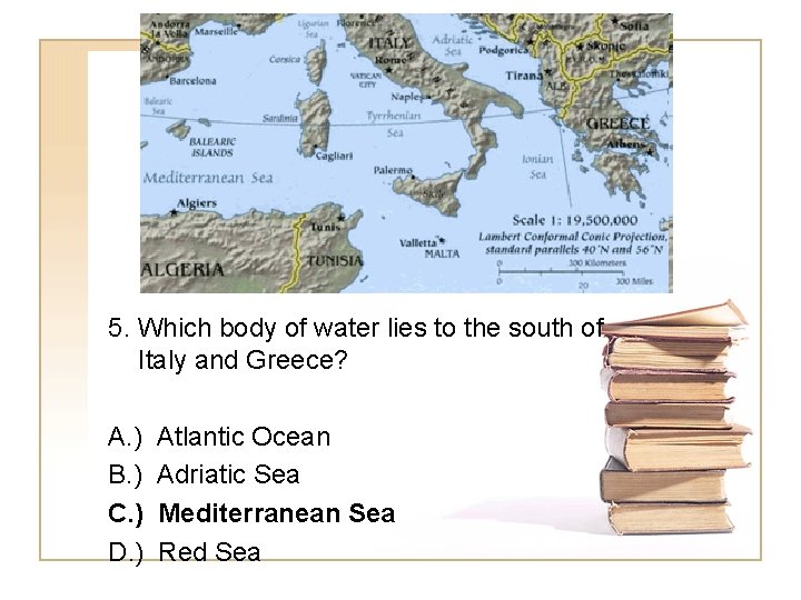 5. Which body of water lies to the south of Italy and Greece? A.