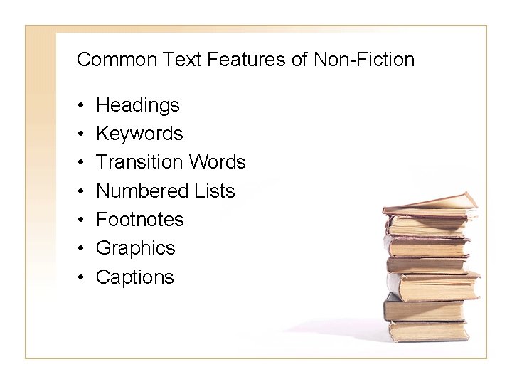 Common Text Features of Non-Fiction • • Headings Keywords Transition Words Numbered Lists Footnotes
