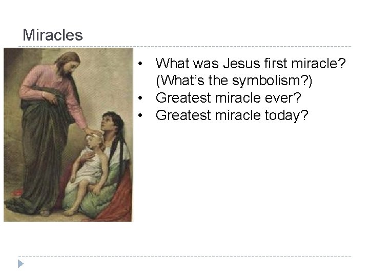 Miracles • What was Jesus first miracle? (What’s the symbolism? ) • Greatest miracle