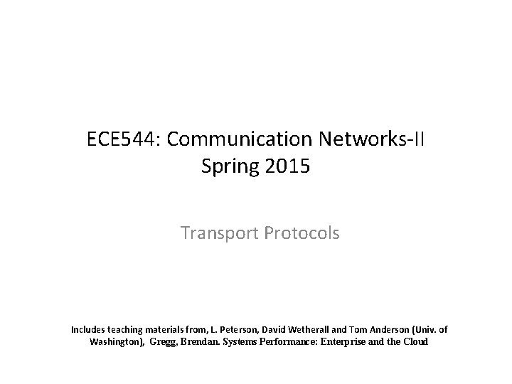ECE 544: Communication Networks-II Spring 2015 Transport Protocols Includes teaching materials from, L. Peterson, ECE 544: Communication Networks-II Spring 2015 Transport Protocols Includes teaching materials from, L. Peterson,