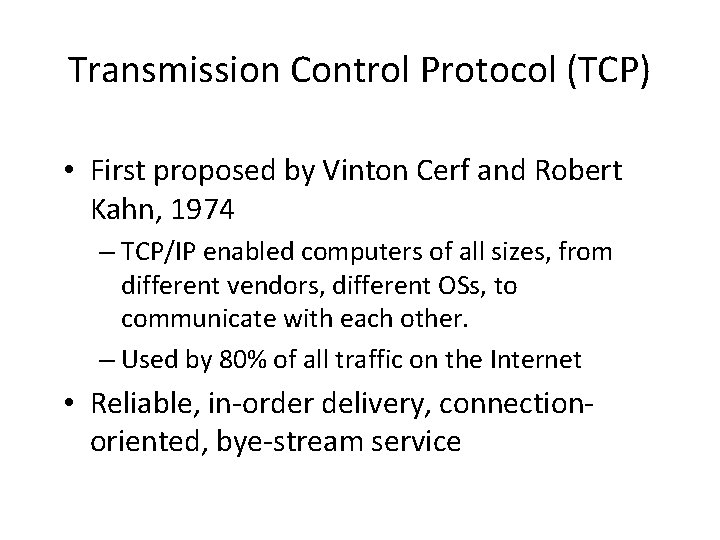 Transmission Control Protocol (TCP) • First proposed by Vinton Cerf and Robert Kahn, 1974 Transmission Control Protocol (TCP) • First proposed by Vinton Cerf and Robert Kahn, 1974