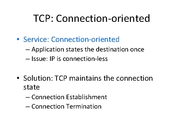 TCP: Connection-oriented • Service: Connection-oriented – Application states the destination once – Issue: IP TCP: Connection-oriented • Service: Connection-oriented – Application states the destination once – Issue: IP