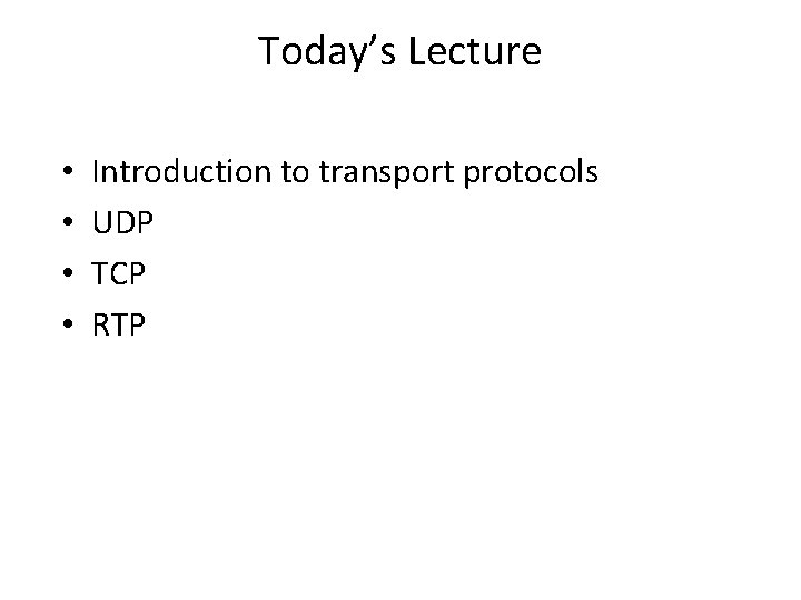 Today’s Lecture • • Introduction to transport protocols UDP TCP RTP Today’s Lecture • • Introduction to transport protocols UDP TCP RTP