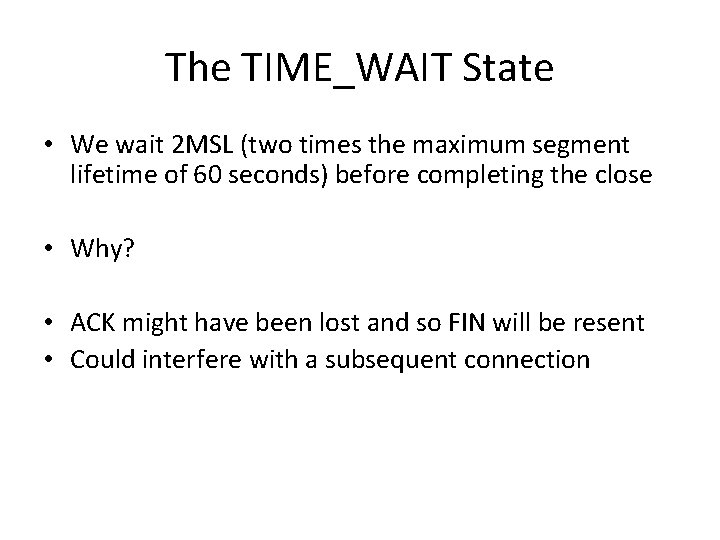 The TIME_WAIT State • We wait 2 MSL (two times the maximum segment lifetime The TIME_WAIT State • We wait 2 MSL (two times the maximum segment lifetime