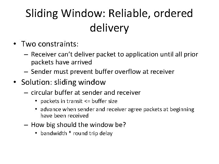 Sliding Window: Reliable, ordered delivery • Two constraints: – Receiver can’t deliver packet to Sliding Window: Reliable, ordered delivery • Two constraints: – Receiver can’t deliver packet to