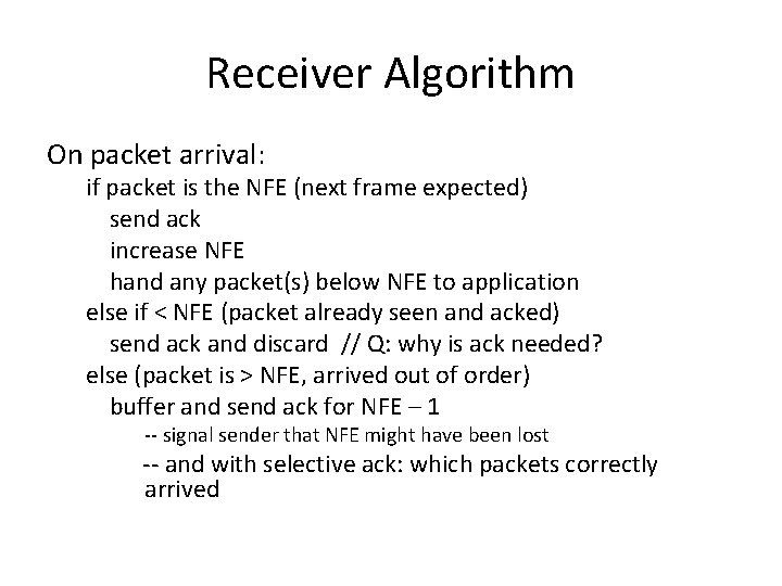 Receiver Algorithm On packet arrival: if packet is the NFE (next frame expected) send Receiver Algorithm On packet arrival: if packet is the NFE (next frame expected) send