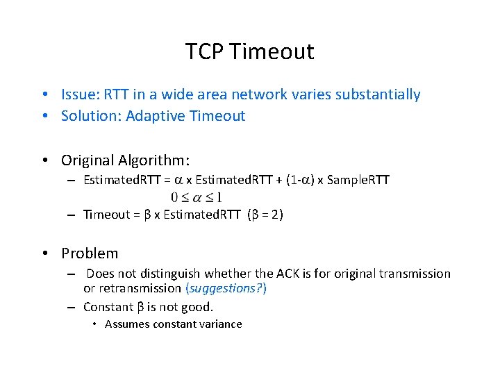 TCP Timeout • Issue: RTT in a wide area network varies substantially • Solution: TCP Timeout • Issue: RTT in a wide area network varies substantially • Solution: