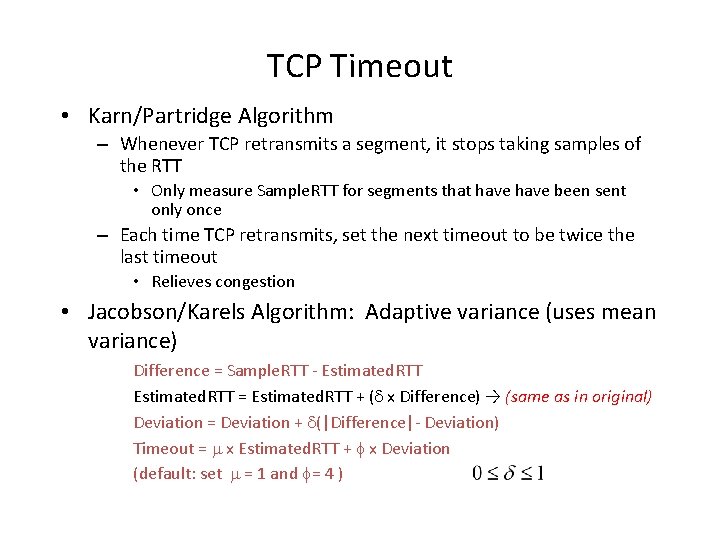 TCP Timeout • Karn/Partridge Algorithm – Whenever TCP retransmits a segment, it stops taking TCP Timeout • Karn/Partridge Algorithm – Whenever TCP retransmits a segment, it stops taking