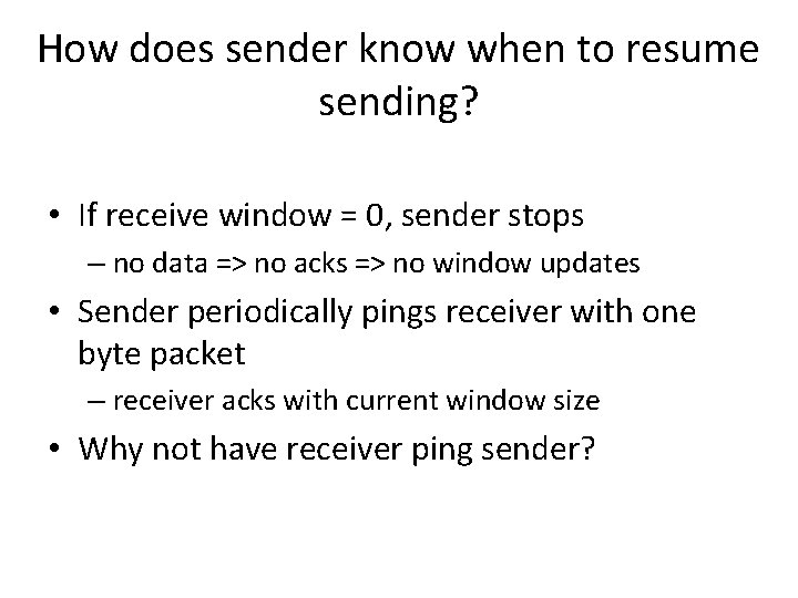 How does sender know when to resume sending? • If receive window = 0, How does sender know when to resume sending? • If receive window = 0,
