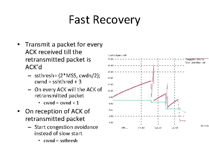 Fast Recovery • Transmit a packet for every ACK received till the retransmitted packet Fast Recovery • Transmit a packet for every ACK received till the retransmitted packet