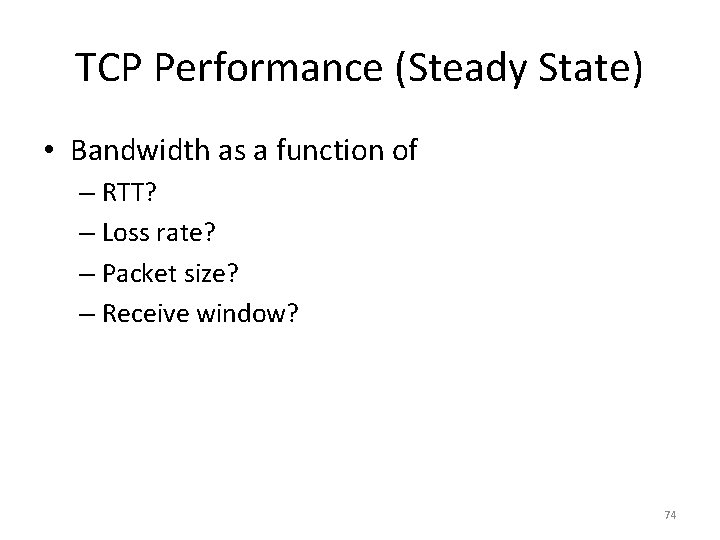 TCP Performance (Steady State) • Bandwidth as a function of – RTT? – Loss TCP Performance (Steady State) • Bandwidth as a function of – RTT? – Loss