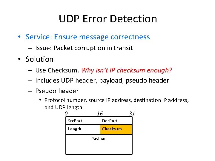 UDP Error Detection • Service: Ensure message correctness – Issue: Packet corruption in transit UDP Error Detection • Service: Ensure message correctness – Issue: Packet corruption in transit