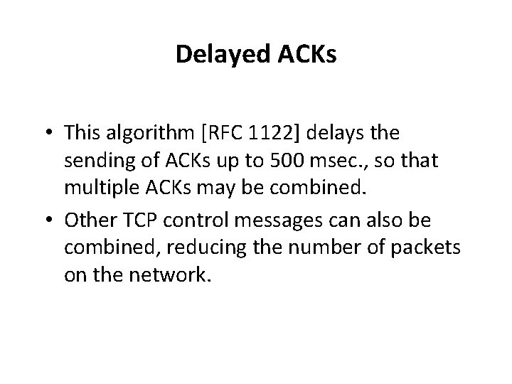 Delayed ACKs • This algorithm [RFC 1122] delays the sending of ACKs up to