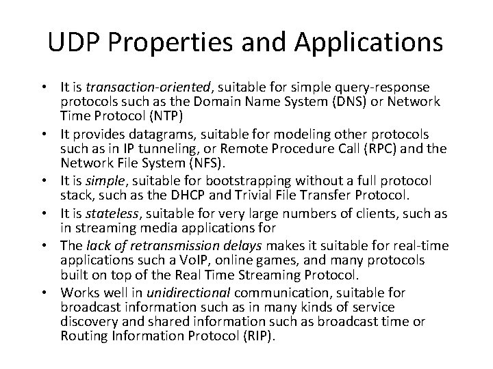 UDP Properties and Applications • It is transaction-oriented, suitable for simple query-response protocols such UDP Properties and Applications • It is transaction-oriented, suitable for simple query-response protocols such