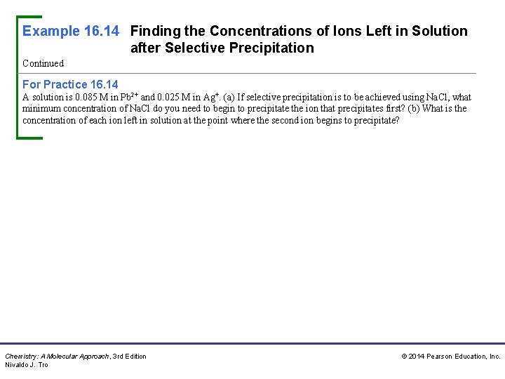 Example 16. 14 Finding the Concentrations of Ions Left in Solution after Selective Precipitation Example 16. 14 Finding the Concentrations of Ions Left in Solution after Selective Precipitation