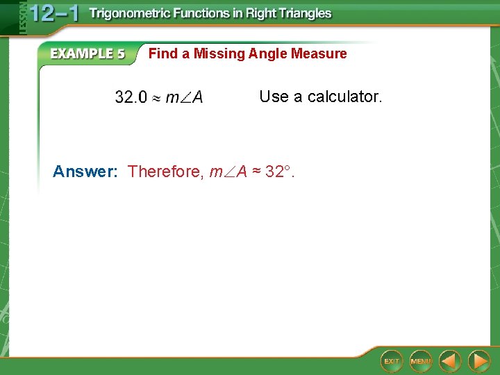 Find a Missing Angle Measure Use a calculator. Answer: Therefore, m A ≈ 32°.